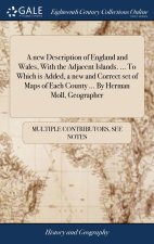 new Description of England and Wales, With the Adjacent Islands. ... To Which is Added, a new and Correct set of Maps of Each County ... By Herman Mol
