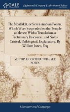 Moallak t, or Seven Arabian Poems, Which Were Suspended on the Temple at Mecca; With a Translation, a Preliminary Discourse, and Notes Critical, Philo