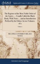 Register of the Most Noble Order of the Garter, ... Usually Called the Black Book; With Notes ... and an Introduction Prefixed by the Editor. In two V