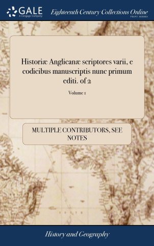 Historiae Anglicanae scriptores varii, e codicibus manuscriptis nunc primum editi. of 2; Volume 1