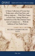 Choice Collection of Twenty-four Psalm-tunes, all in Four Parts, and Fifteen Anthems, ... With Their Names to Each Tune. Among Which are Included ten