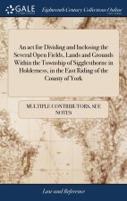 act for Dividing and Inclosing the Several Open Fields, Lands and Grounds Within the Township of Sigglesthorne in Holderness, in the East Riding of th