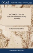 Romish Doctrine of Transubstantiation Impartially Considered