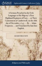 Sermon Preached in the Ersh Language to His Majesty's First Highland Regiment of Foot, ... at Their Cantonment at Camberwell, on the 18th day of Decem