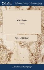 Miscellanies: Consisting of Poems, Classical Extracts, and Oriental Apologues. By William Beloe, ... of 3; Volume 3