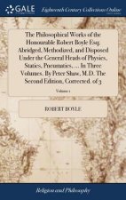Philosophical Works of the Honourable Robert Boyle Esq; Abridged, Methodized, and Disposed Under the General Heads of Physics, Statics, Pneumatics, ..