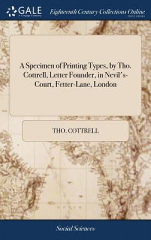 Specimen of Printing Types, by Tho. Cottrell, Letter Founder, in Nevil's-Court, Fetter-Lane, London