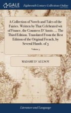 Collection of Novels and Tales of the Fairies. Written by That Celebrated Wit of France, the Countess d'Anois. ... the Third Edition. Translated from