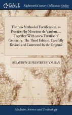 new Method of Fortification, as Practised by Monsieur de Vauban, ... Together With a new Treatise of Geometry. The Third Edition. Carefully Revised an