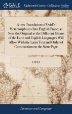 New Translation of Ovid's Metamorphoses Into English Prose, as Near the Original as the Different Idioms of the Latin and English Languages Will Allow