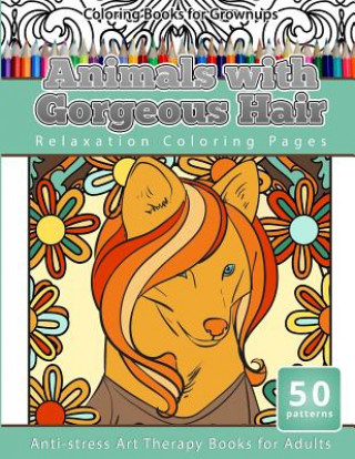 Coloring Books for Grownups Animals with Gorgeous Hair: Relaxation Coloring Pages Anti-stress Art Therapy Coloring Books for Adults