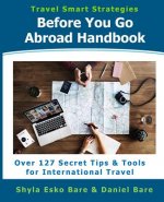 Before You Go Abroad Handbook: Over 127 Secret Tips & Tools for International Travel