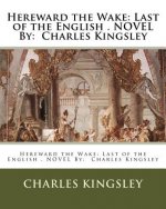 Hereward the Wake: Last of the English . NOVEL By: Charles Kingsley