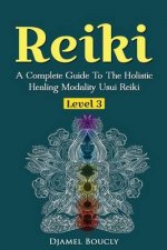 Reiki Level 3 / Master A Complete Guide To The Holistic Healing Modality Usui Reiki Level: Level 3 / Master A Complete Guide To The Holistic Healing M