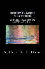 REFLECTIONS OF A JAUNDICED EYE IN WINTER BLOOM And THE TRAGEDY OF ADAM AND EVE