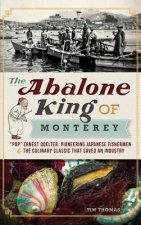 The Abalone King of Monterey: Pop Ernest Doelter, Pioneering Japanese Fishermen & the Culinary Classic That Saved an Industry
