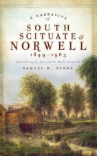 A Narrative of South Scituate Norwell 1849-1963: Remembering Its Past and the World Around It