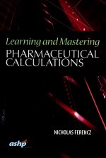 Learning and Mastering Pharmaceutical Calculations