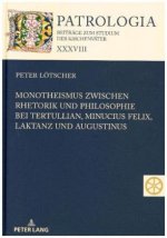 Monotheismus Zwischen Rhetorik Und Philosophie Bei Tertullian, Minucius Felix, Laktanz Und Augustinus