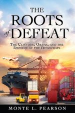 The Roots of Defeat: The Clintons, Obama, and the Decline of the Democrats