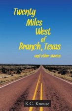 Twenty Miles West of Branch, Texas and Other Stories