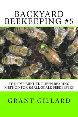 Backyard Beekeeping #5: The Five-Minute Queen Rearing Method for Small-Scale Beekeepers