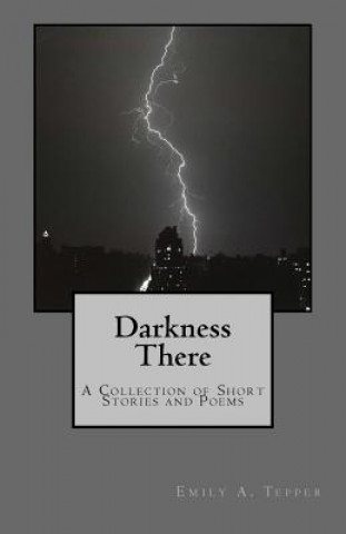 Darkness There: A Collection of Short Stories and Poems
