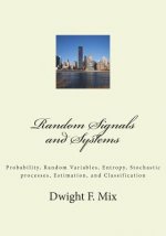 Random Signals and Systems: Probability, Random Variables, Entropy, Stochastic processes, Estimation, and Classification