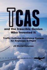 TCAS and the Irascible Genius Who Invented It: Traffic Collision Avoidance System for Airplanes in Flight