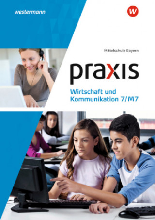 Praxis Wirtschaft und Kommunikation - Ausgabe 2019 für Mittelschulen in Bayern