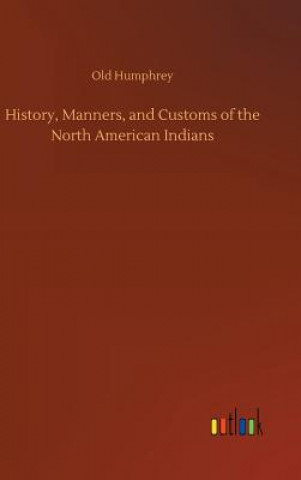 History, Manners, and Customs of the North American Indians