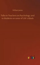 Talks to Teachers on Psychology; and to Students on some of Lifes Ideals