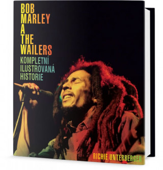 Bob Marley a The Wailers Kompletní ilustrovaná historie