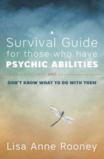 Survival Guide for Those Who Have Psychic Abilities and Don't Know What to Do With Them
