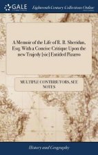 Memoir of the Life of R. B. Sheridan, Esq; With a Concise Critique Upon the New Trajedy [sic] Entitled Pizarro