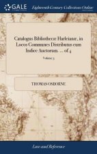 Catalogus Bibliothec  Harleian , in Locos Communes Distributus Cum Indice Auctorum. ... of 4; Volume 3