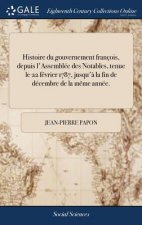 Histoire Du Gouvernement Fran ois, Depuis l'Assembl e Des Notables, Tenue Le 22 F vrier 1787, Jusqu'  La Fin de D cembre de la M me Ann e.