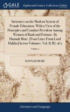 Strictures on the Modern System of Female Education. With a View of the Principles and Conduct Prevalent Among Women of Rank and Fortune. By Hannah Mo