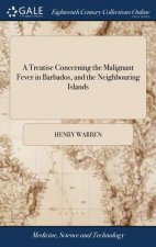 Treatise Concerning the Malignant Fever in Barbados, and the Neighbouring Islands