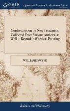 Conjectures on the New Testament, Collected from Various Authors, as Well in Regard to Words as Pointing
