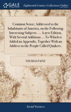 Common Sense; Addressed to the Inhabitants of America, on the Following Interesting Subjects. ... A new Edition, With Several Additions ... To Which i