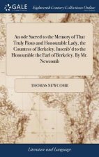 Ode Sacred to the Memory of That Truly Pious and Honourable Lady, the Countess of Berkeley. Inscrib'd to the Honourable the Earl of Berkeley. by Mr. N