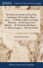 Works of Aristotle, in Four Parts. Containing I. His Complete Master-piece; ... To Which is Added, the Family Physician, ... II. His Experienced Midwi