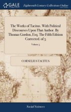 Works of Tacitus. With Political Discourses Upon That Author. By Thomas Gordon, Esq. The Fifth Edition Corrected. of 5; Volume 5