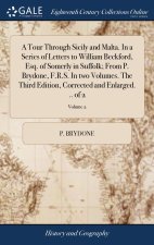 Tour Through Sicily and Malta. In a Series of Letters to William Beckford, Esq. of Somerly in Suffolk; From P. Brydone, F.R.S. In two Volumes. The Thi