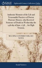 Authentic Memoirs of the Life and Treasonable Practices of Doctor Florence Hensey, Who Received Sentence of Death on Wednesday the 14th Day of June, 1