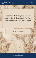 Memorial of Colonel James Capper, Addressed to the Honourable the Court of Directors of the East India Company