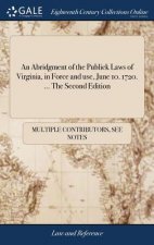Abridgment of the Publick Laws of Virginia, in Force and use, June 10. 1720. ... The Second Edition