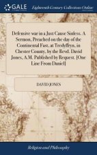 Defensive war in a Just Cause Sinless. A Sermon, Preached on the day of the Continental Fast, at Tredyffryn, in Chester County, by the Revd. David Jon
