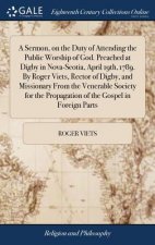 Sermon, on the Duty of Attending the Public Worship of God. Preached at Digby in Nova-Scotia, April 19th, 1789. By Roger Viets, Rector of Digby, and M